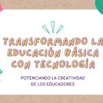 Transformando la Educación Básica con Tecnología: Potenciando la Creatividad de los Educadores