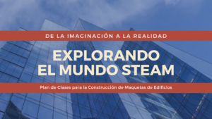 Lee más sobre el artículo Explorando el Mundo STEAM: De la Imaginación a la Realidad – Plan de Clases para la Construcción de Maquetas de Edificios